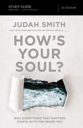How's Your Soul? : Why Everything That Matters Starts with the Inside You