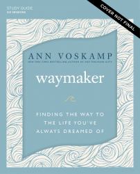 Waymaker Study Guide : Finding the Way to the Life You've Always Dreamed Of