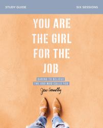You Are the Girl for the Job Study Guide : Daring to Believe the God Who Calls You