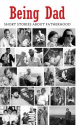 Being Dad : Stories about Fatherhood