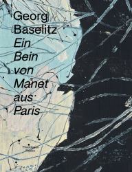Georg Baselitz: ein Bein Von Manet Aus Paris