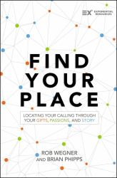 Find Your Place : Locating Your Calling Through Your Gifts, Passions, and Story