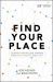 Find Your Place : Locating Your Calling Through Your Gifts, Passions, and Story