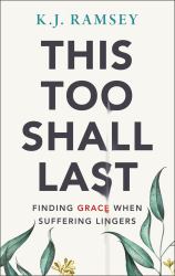 This Too Shall Last : Finding Grace When Suffering Lingers