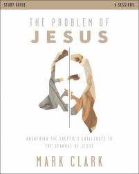 The Problem of Jesus Study Guide : Answering a Skeptic's Challenges to the Scandal of Jesus