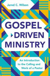 Gospel-Driven Ministry : An Introduction to the Calling and Work of a Pastor