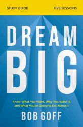 Dream Big Study Guide : Know What You Want, Why You Want It, and What You're Going to Do about It