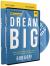 Dream Big : Know What You Want, Why You Want It, and What You're Going to Do about It