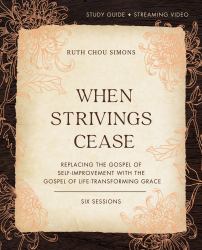 When Strivings Cease Study Guide Plus Streaming Video : Replacing the Gospel of Self-Improvement with the Gospel of Life-Transforming Grace