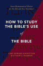 How to Study the Bible's Use of the Bible : Seven Hermeneutical Choices for the Old and New Testaments