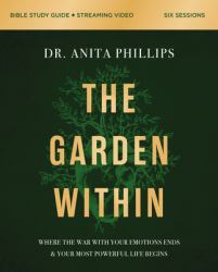 The Garden Within Bible Study Guide Plus Streaming Video : How Boldly Embracing Your Emotions Is the Key to Living Your Most Powerful Life
