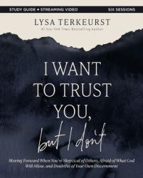 I Want to Trust You, but I Don't Bible Study Guide Plus Streaming Video : Moving Forward When You're Skeptical of Others, Afraid of What God Will Allow, and Doubtful of Your Own Discernment