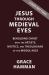 Jesus Through Medieval Eyes : Beholding Christ with the Artists, Mystics, and Theologians of the Middle Ages Jesus Through Medieval Eyes : Beholding Christ with the Artists, Mystics, and Theologians of the Middle Ages