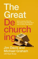 Great Dechurching : Who's Leaving, Why Are They Going, and What Will It Take to Bring Them Back?