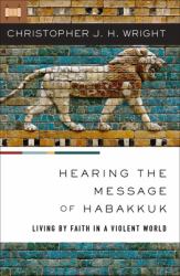 Hearing the Message of Habakkuk : Living by Faith in a Violent World