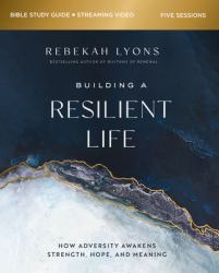 Building a Resilient Life Bible Study Guide Plus Streaming Video : How Adversity Awakens Strength, Hope, and Meaning