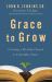 Grace to Grow : Creating a Healthy Church in Unhealthy Times