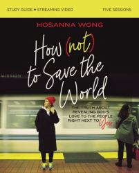 How (Not) to Save the World Study Guide Plus Streaming Video : The Truth about Revealing God's Love to the People Right Next to You
