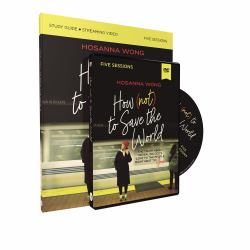 How (Not) to Save the World Study Guide with DVD : The Truth about Revealing God's Love to the People Right Next to You