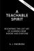 A Teachable Spirit : Recovering the Lost Art of Learning from Anyone and Everyone