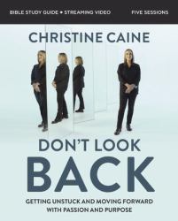 Don't Look Back Bible Study Guide Plus Streaming Video : Getting Unstuck and Moving Forward with Passion and Purpose