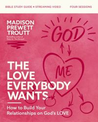 The Love Everybody Wants Bible Study Guide Plus Streaming Video : What You're Looking for Is Already Yours