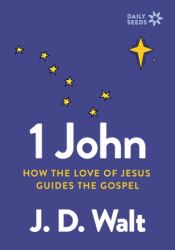 1 John : How the Love of Jesus Guides the Gospel