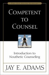Competent to Counsel : Introduction to Nouthetic Counseling