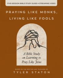 Praying Like Monks, Living Like Fools Bible Study Guide Plus Streaming Video: a Bible Study on Learning to Pray Like Jesus : A Bible Study on Learning to Pray Like Jesus