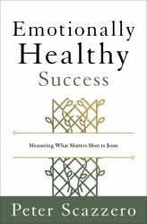 Emotionally Healthy Success : Measuring What Matters Most to Jesus