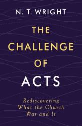 The Challenge of Acts : Rediscovering What the Church Was and Is