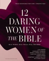 12 Daring Women of the Bible Study Guide Plus Streaming Video : Real Women. Real Trials. Real Triumphs