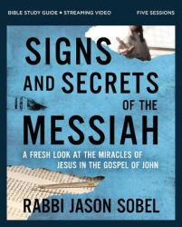 Signs and Secrets of the Messiah Bible Study Guide Plus Streaming Video : A Fresh Look at the Miracles of Jesus