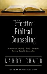 Effective Biblical Counseling : A Model for Helping Caring Christians Become Capable Counselors