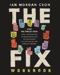 The Fix Workbook : How the Twelve Steps Offer a Surprising Path of Transformation for the Well-Adjusted, the down-And-Out, and Everyone in Between
