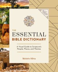 The Essential Bible Dictionary : A Visual Guide To Scripture's People, Places and Themes