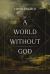 A World Without God : The Search for Meaning in a Society Overwhelmed by Despair
