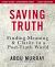 Saving Truth Study Guide Plus Streaming Video : Finding Meaning and Clarity in a Post-Truth World