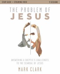 The Problem of Jesus Study Guide Plus Streaming Video : Answering a Skeptic's Challenges to the Scandal of Jesus