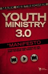 Youth Ministry 3. 0 : A Manifesto of Where We've Been, Where We Are and Where We Need to Go