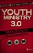 Youth Ministry 3. 0 : A Manifesto of Where We've Been, Where We Are and Where We Need to Go