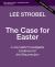 The Case for Easter : A Journalist Investigates Evidence for the Resurrection