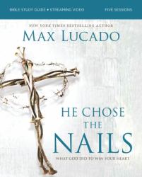 He Chose the Nails Bible Study Guide + Streaming Video : What God Did to Win Your Heart