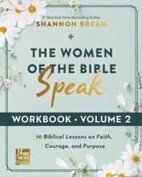 The Women of the Bible Speak Workbook, Volume 2 : 10 Biblical Lessons on Faith, Courage, and Purpose