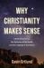 Why Christianity Makes Sense : A Book about Jesus, the Mysteries of the World, and the Longings in Your Heart