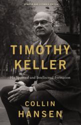 Timothy Keller, Updated and Expanded Edition : His Spiritual and Intellectual Formation