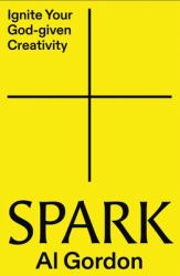 Spark : Ignite Your God-Given Creativity