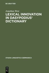 Lexical Innovation in Dasypodius' Dictionary : A Contribution to the Study of the Development of the Early Modern German Lexicon Based on Petrus Dasypodius' Dictionarium Latinogermanicum, Strassburg 1536