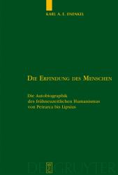 Die Erfindung des Menschen : Die Autobiographik des Frühneuzeitlichen Humanismus Von Petrarca Bis Lipsius