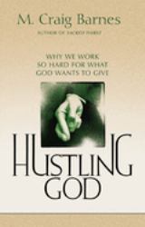 Hustling God : Why We Work So Hard for What God Wants to Give
